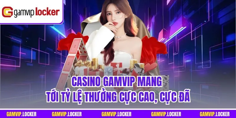 Casino GAMVIP mang tới tỷ lệ thưởng cực cao, cực đã