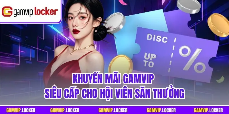 Khuyến mãi GAMVIP siêu cấp cho hội viên săn thưởng