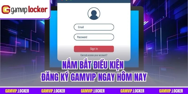 Nắm bắt điều kiện Đăng ký GAMVIP ngay hôm nay