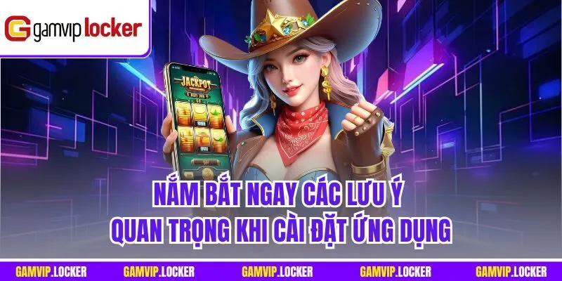Nắm bắt ngay các lưu ý quan trọng khi cài đặt ứng dụng