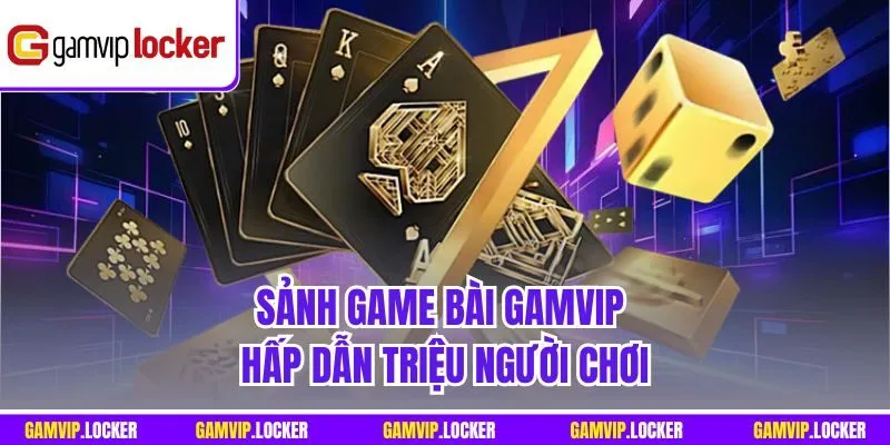 Sảnh game bài GAMVIP hấp dẫn triệu người chơi